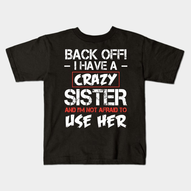 Back off I have a crazy sister and I'M not afraid to use her Kids T-Shirt by TEEPHILIC